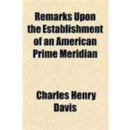 Remarks upon the Establishment of an American Prime Meridian
