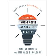 Lessons for Nonprofit and Start-Up Leaders Tales from a Reluctant CEO