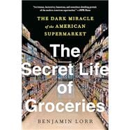 The Secret Life of Groceries: The Dark Miracle of the American Supermarket