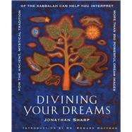 Divining Your Dreams How the Ancient, Mystical Tradition of the Kabbalah Can Help You Interpret 1,000 Dream Images