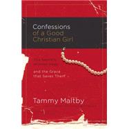 Confessions of a Good Christian Girl : The Secrets Women Keep and the Grace That Saves Them