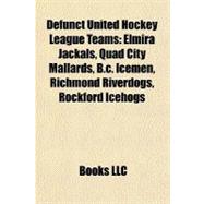 Defunct United Hockey League Teams : Elmira Jackals, Quad City Mallards, B. C. Icemen, Richmond Riverdogs, Rockford Icehogs