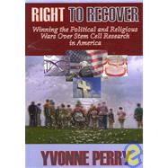 Right to Recover: Winning the Political and Religious Wars over Stem Cell Research in America