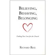 Believing, Behaving, Belonging : Finding New Love for the Church