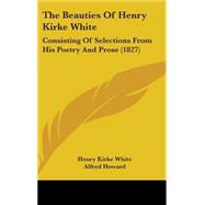 Beauties of Henry Kirke White : Consisting of Selections from His Poetry and Prose (1827)