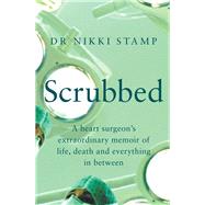Scrubbed A heart surgeon's extraordinary memoir of life, death and everything in between