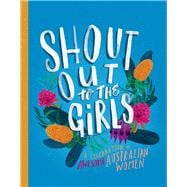 Shout Out to the Girls A Celebration of Awesome Australian Women