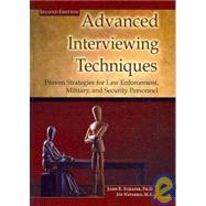 ADVANCED INTERVIEWING TECHNIQUES: Proven Strategies for Law Enforcement, Military, and Security Personnel
