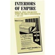 Interiors of Empire Objects, Space and Identity within the Indian Subcontinent, c. 1800-1947