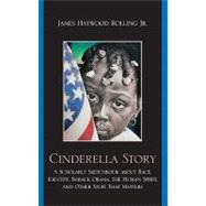 Cinderella Story : A Scholarly Sketchbook about Race, Identity, Barack Obama, the Human Spirit, and Other Stuff That Matters