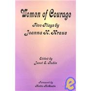 Women of Courage : Five Plays by Joanna H. Kraus