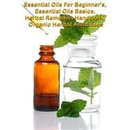 Essential Oils for Beginners / Essential Oils Basic / the Herbal Remedies Handbook / Organic Herbal Antibiotics