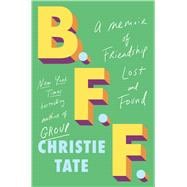 BFF A Memoir of Friendship Lost and Found