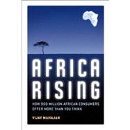 Africa Rising : How 900 Million African Consumers Offer More Than You Think