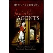 Invisible Agents Women and Espionage in Seventeenth-Century Britain