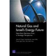 Natural Gas and Israel's Energy Future : Near-Term Decisions from a Strategic Perspective