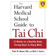 The Harvard Medical School Guide to Tai Chi 12 Weeks to a Healthy Body, Strong Heart, and Sharp Mind