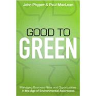 Good to Green : Managing Business Risks and Opportunities in the Age of Environmental Awareness