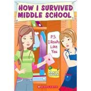How I Survived Middle School #6: P.S. I Really Like You