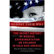 Against Their Will The Secret History of Medical Experimentation on Children in Cold War America