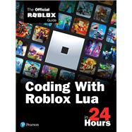 Sams Teach Yourself Coding With Roblox Lua in 24 Hours The Official Roblox Guide