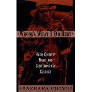 Wrong's What I Do Best Hard Country Music and Contemporary Culture