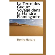 La Terre Des Gueux: Voyage Dans La Flandre Flamingante