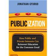 Publicization: How Public and Private Interests Can Reinvent Education for the Common Good