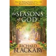 The Seasons of God How the Shifting Patterns of Your Life Reveal His Purposes for You