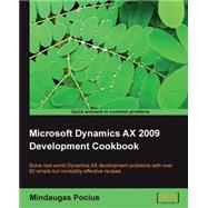 Microsoft Dynamics AX 2009 Development Cookbook : Solve real-world Dynamics AX development problems with over 60 simple but incredibly effective Recipes