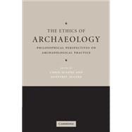 The Ethics of Archaeology: Philosophical Perspectives on Archaeological Practice