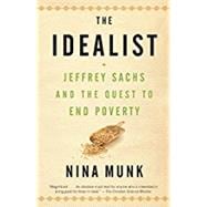 The Idealist Jeffrey Sachs and the Quest to End Poverty