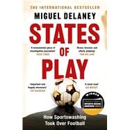 States of Play How Sportswashing Took Over Football | The International Bestseller & Winner of the Football Book of the Year Award