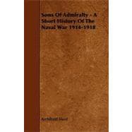 Sons of Admiralty: A Short History of the Naval War 1914-1918