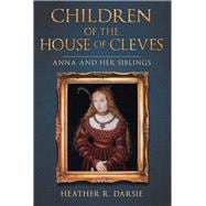 Children of the House of Cleves Anna and Her Siblings