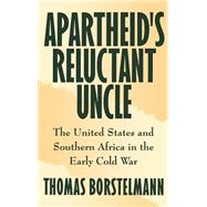 Apartheid's Reluctant Uncle The United States and Southern Africa in the Early Cold War