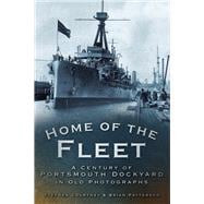 Home of the Fleet A Century of Portsmouth Royal Dockyard in Photographs