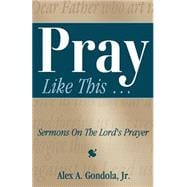 Pray Like This : Sermons on the Lord's Prayer