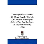 Lending unto the Lord : Or Three Days in the Life of Christian Furchtegott Gellert, Poet and Professor in Leipsic University (1874)