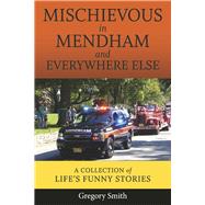 Mischievous in Mendham and Everywhere Else a collection of life's funny stories (Book 3)