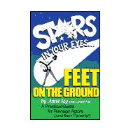 Stars in Your Eyes... Feet on the Ground : A Practical Guide for Teenage Actors (And Their Parents!)