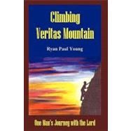 Climbing Veritas Mountain: One Man's Journey With the Lord