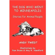 The Dog Who Went to Minneapolis: Stories for Animal People