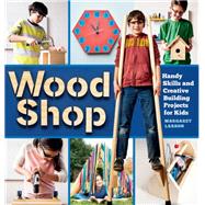 Wood Shop Handy Skills and Creative Building Projects for Kids