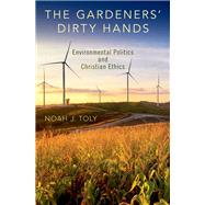 The Gardeners' Dirty Hands Environmental Politics and Christian Ethics