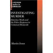 Investigating Murder Detective Work and the Police Response to Criminal Homicide