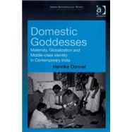 Domestic Goddesses: Maternity, Globalization and Middle-class Identity in Contemporary India