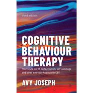 Cognitive Behaviour Therapy Your Route out of Perfectionism, Self-Sabotage and Other Everyday Habits with CBT,9780857089427