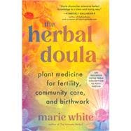 The Herbal Doula Plant Medicine for Fertility, Community Care, and Birthwork--An inclusive guide from conception to postpartum