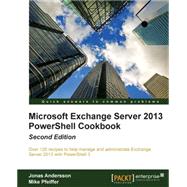 Microsoft Exchange Server Powershell Cookbook 2013: Over 120 Recipes to Help Manage and Administrate Exchange Server 2013 With Powershell 3
